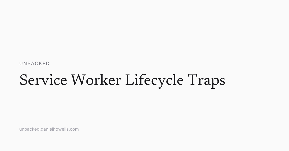 Service Worker Lifecycle Traps | Unpacked